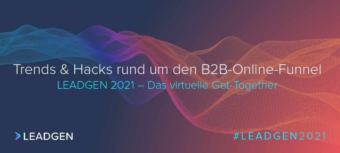Trends und Hacks rund um den B2B-Online-Funnel: LEADGEN 2021, das virtuelle Get-Together